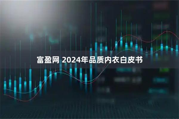 富盈网 2024年品质内衣白皮书