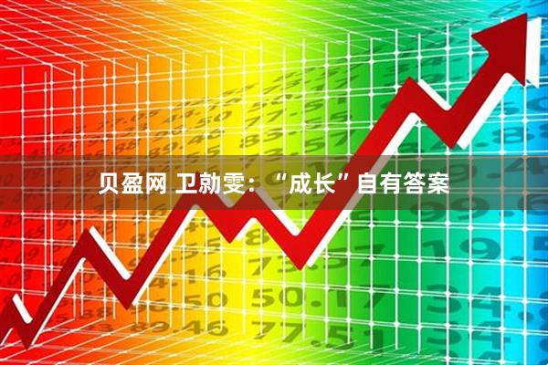 贝盈网 卫勍雯：“成长”自有答案